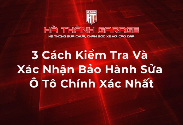 3 Cách Kiểm Tra Và Xác Nhận Bảo Hành Dịch Vụ Sau Sửa Ô Tô Chính Xác Nhất