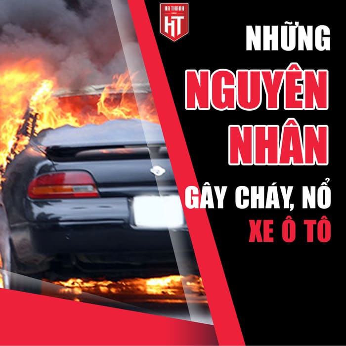 9 Nguyên Nhân Chủ Yếu Gây Cháy Nổ Ô Tô & Cách Phòng Tránh